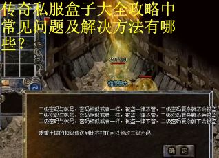 传奇私服盒子大全攻略中常见问题及解决方法有哪些？