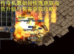 传奇私服如何快速获取高效升级与装备获取攻略? 传奇私服如何快速获取高效升级与装备获取攻略?