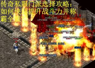 传奇私服门派选择攻略:如何快速提升战斗力并称霸全服? 传奇私服门派选择攻略:如何快速提升战斗力并称霸全服?