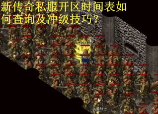 新传奇私服开区时间表如何查询及冲级技巧？