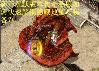 新开沉默版本传奇私服如何快速解锁隐藏地图与装备? 新开沉默版本传奇私服如何快速解锁隐藏地图与装备?