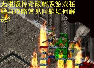 无限版传奇破解版游戏秘籍与攻略常见问题如何解决？