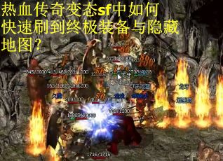 热血传奇变态sf中如何快速刷到终极装备与隐藏地图？