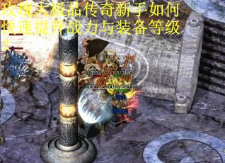 玫瑰大极品传奇新手如何快速提升战力与装备等级？