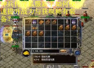 神兵传奇私服新手如何快速提升战力与获取稀有装备？