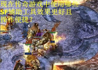 现在传奇游戏中使用哪些SF辅助工具效果更好且操作便捷？
