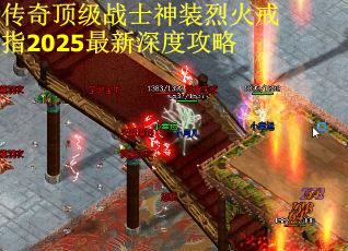 传奇顶级战士神装烈火戒指2025最新深度攻略