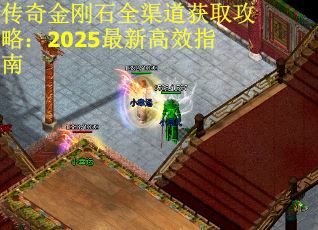 传奇金刚石全渠道获取攻略：2025最新高效指南