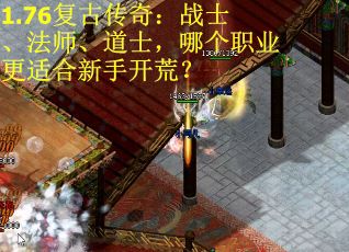 1.76复古传奇:战士、法师、道士,哪个职业更适合新手开荒? 1.76复古传奇:战士、法师、道士,哪个职业更适合新手开荒?