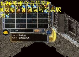 1.76英雄合击传奇PK攻略？如何玩转经典版本？