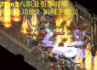 77m2六职业引擎有哪些特色功能？如何下载安装？