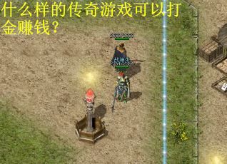 什么样的传奇游戏可以打金赚钱？