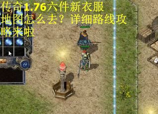 传奇1.76六件新衣服地图怎么去？详细路线攻略来啦