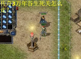 传奇3万年谷生死关怎么走？