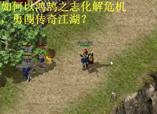 如何以鸿鹄之志化解危机，勇闯传奇江湖？