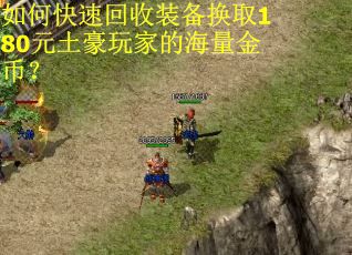 如何快速回收装备换取180元土豪玩家的海量金币？